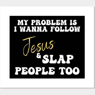 My Problem Is I Wanna Follow Jesus & Slap People Too Posters and Art